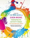 The Big Book of EVEN MORE Therapeutic Activity Ideas for Children and Teens