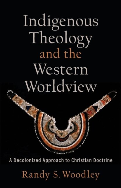 Indigenous Theology and the Western Worldview – A Decolonized Approach to Christian Doctrine