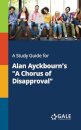 A Study Guide for Alan Ayckbourn's "A Chorus of Disapproval"