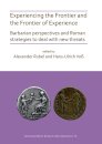 Experiencing the Frontier and the Frontier of Experience: Barbarian perspectives and Roman strategies to deal with new threats