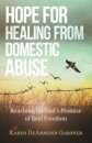 Hope for Healing from Domestic Abuse – Reaching for God`s Promise of Real Freedom