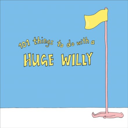 101 Things to do with a Huge Willy