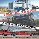 Trucks, Trains and Big Machines! Transportation Books for Kids Children's Transportation Books