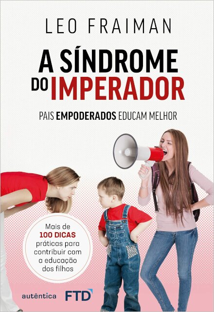 A Síndrome Do Imperador: Pais Empoderados Educam Melhor