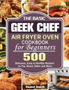 The Basic Geek Chef Air Fryer Oven Cookbook for Beginners