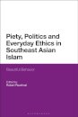Piety, Politics, and Everyday Ethics in Southeast Asian Islam
