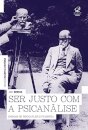 Ser Justo Com A Psicanálise: Ensaios Psicanálise E Filosofia