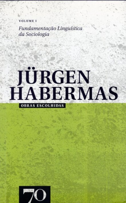 Obras Escolhidas de Jürgen Habermas Vol. I - Fundamentação Linguística da Sociologia