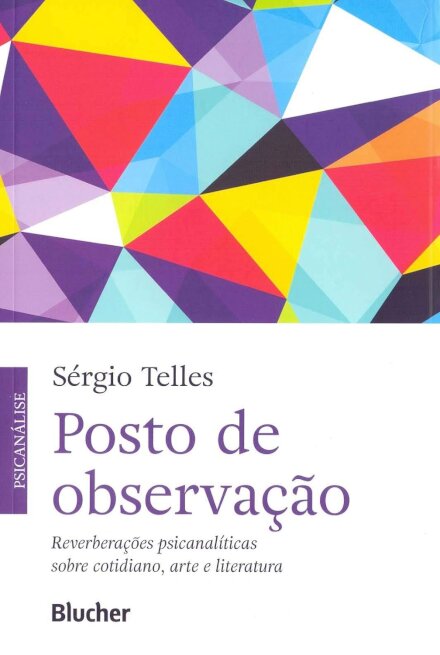 Posto de Observação: Reverberações Psicanalíticas Sobre Cotidiano, Arte e Literatura