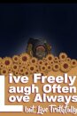Live Freely, Laugh Often, Love Always; But Live Truthfully