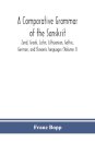 A comparative grammar of the Sanskrit, Zend, Greek, Latin, Lithuanian, Gothic, German, and Sclavonic languages (Volume I)