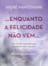 Enquanto A Felicidade Não Vem