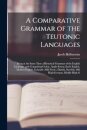 A Comparative Grammar of the Teutonic Languages