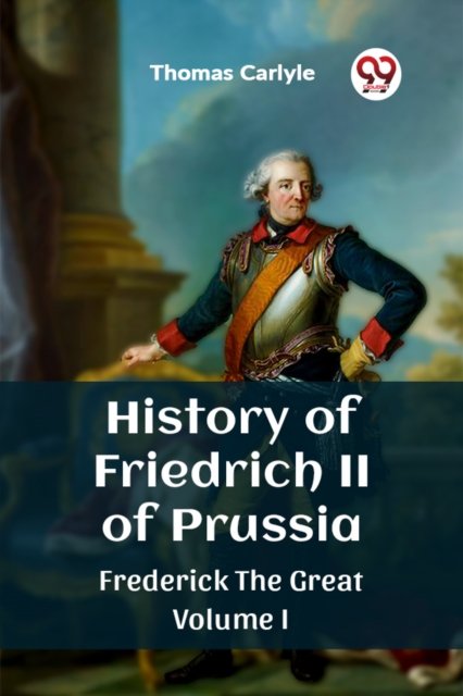 History of Friedrich II of PrussiaFrederick The Great Volume I (Edition2023)