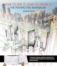 How to See It, How to Draw It: The Perspective Workbook