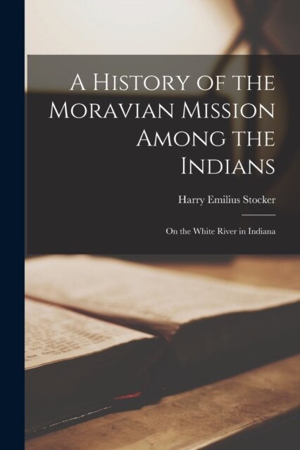 A History of the Moravian Mission Among the Indians