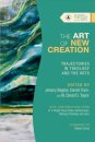 The Art of New Creation – Trajectories in Theology and the Arts