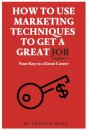 How to Use Marketing Techniques to Get a Great Job
