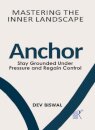 Mastering The Inner Landscape: Anchor -Stay Grounded Under Pressure and Regain Control
