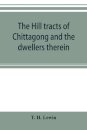 The hill tracts of Chittagong and the dwellers therein
