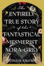 The Entirely True Story of the Fantastical Mesmerist Nora Grey