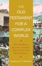 The Old Testament for a Complex World – How the Bible`s Dynamic Testimony Points to New Life for the Church
