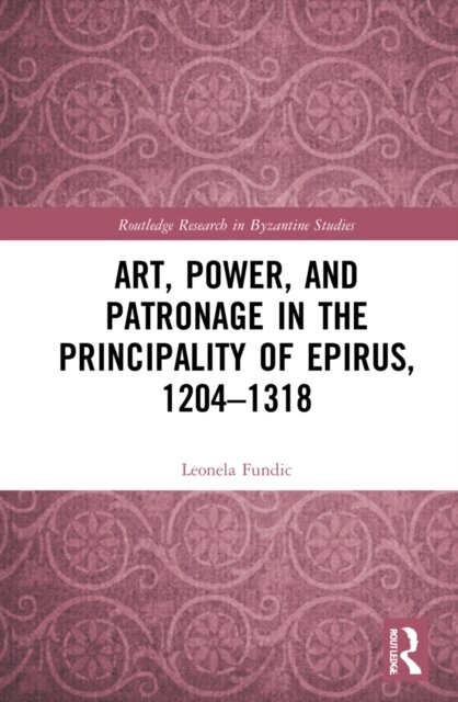 Art, Power, and Patronage in the Principality of Epirus, 1204–1318