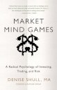 Market Mind Games: A Radical Psychology of Investing, Trading and Risk