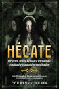 Hécate, A Deusa Das Bruxas: Origens, Mitos, Lendas E Rituais