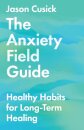 The Anxiety Field Guide – Healthy Habits for Long–Term Healing