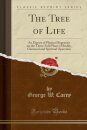 The Tree of Life: An Expose of Physical Regenesis on the Three-Fold Plane of Bodily, Chemical and Spiritual Operation (Classic Reprint)
