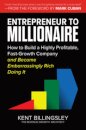Entrepreneur to Millionaire: How to Build a Highly Profitable, Fast-Growth Company and Become Embarrassingly Rich Doing It