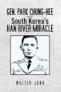 Gen. Park Chung-Hee and South Korea's Han River Miracle