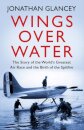 Wings Over Water : The Story of the World's Greatest Air Race and the Birth of the Spitfire