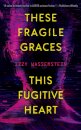 These Fragile Graces, This Fugitive Heart