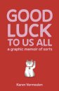 Good Luck To Us All: A Graphic Memoir of Sorts