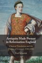 Antiquity Made Present in Reformation England