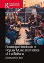 The Routledge Handbook of Popular Music and Politics of the Balkans