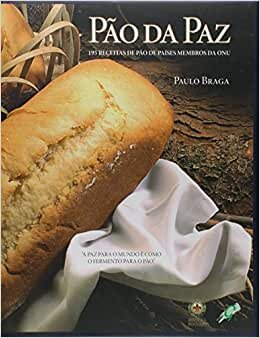 Pão Da Paz: 195 Receitas De Pão De Países Membros Da Onu
