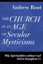 The Church in an Age of Secular Mysticisms – Why Spiritualities without God Fail to Transform Us