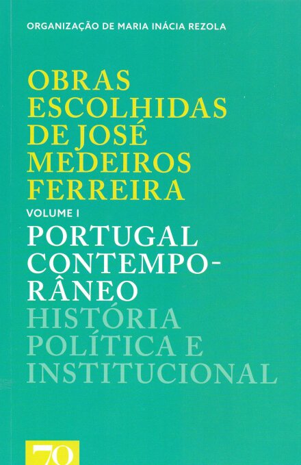 Obras Escolhidas de Medeiros Ferreira - volume 1 - Portugal Contemporâneo - História Política e Institucional