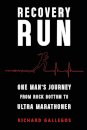 Recovery Run: One Man's Journey from Rock Bottom to Ultra Marathoner