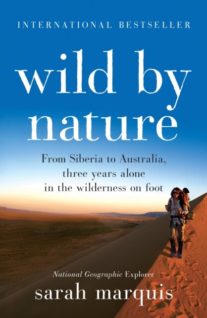 Wild by Nature : From Siberia to Australia, Three Years Alone in the Wilderness on Foot