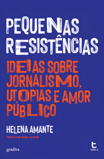Pequenas Resistências - Ideias Sobre Jornalismo, Utopias E Amor Público