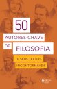 50 Autores-Chave De Filosofia E Seus Textos Incontornáveis