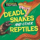Dangerous Creatures: Snakes and Other Reptiles