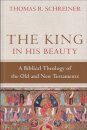 The King in His Beauty – A Biblical Theology of the Old and New Testaments