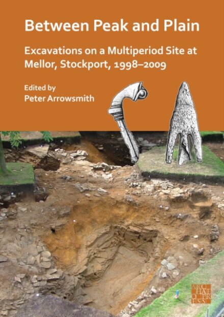Between Peak and Plain: Excavations on a Multiperiod Site at Mellor, Stockport, 1998-2009