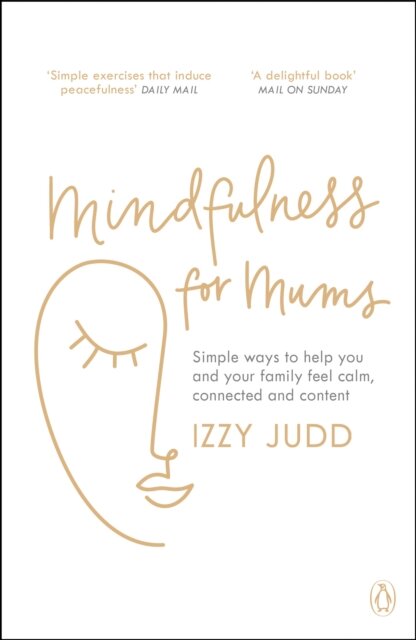 Mindfulness for Mums : Simple ways to help you and your family feel calm, connected and content
