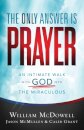 The Only Answer Is Prayer – An Intimate Walk with God into the Miraculous
